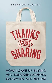 Thanks for Sharing: How I Gave Up Buying and Embraced Swapping, Borrowing Renting