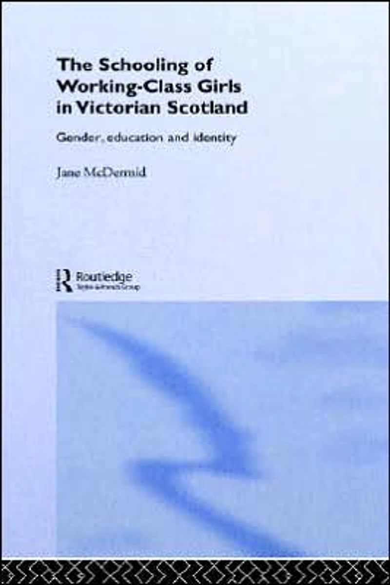 The Schooling of Working-Class Girls Victorian Scotland: Gender, Education and Identity