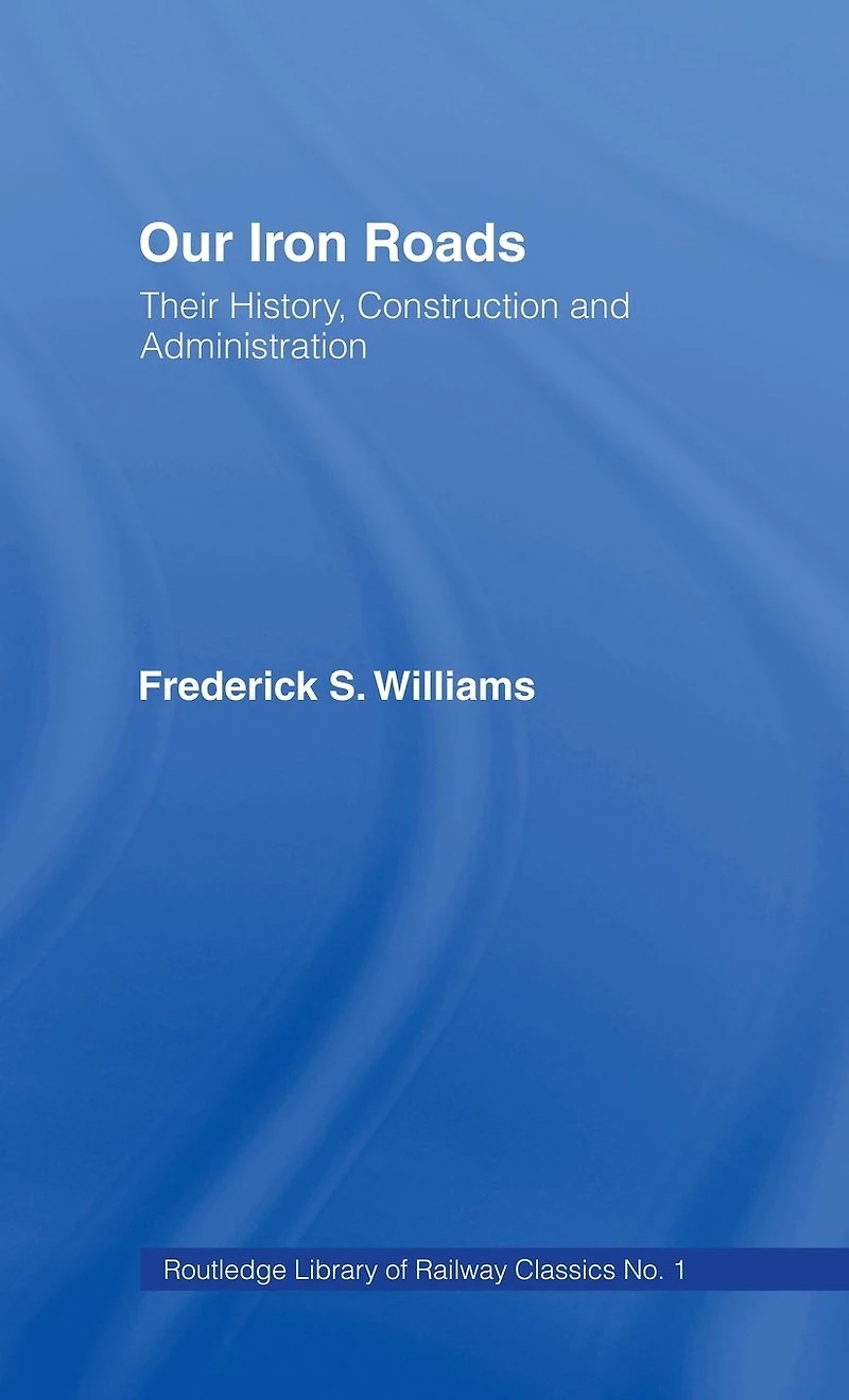Our Iron Roads: Their History, Construction and Administraton
