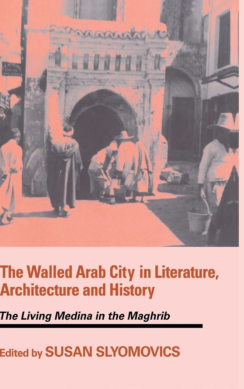the Walled Arab City Literature, Architecture and History: Living Medina Maghrib