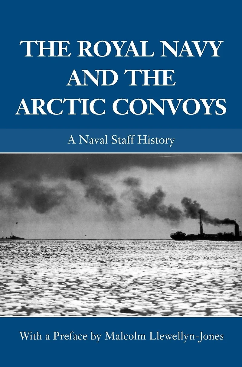 the Royal Navy and Arctic Convoys: A Naval Staff History