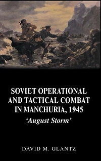 Soviet Operational and Tactical Combat Manchuria, 1945: 'August Storm'