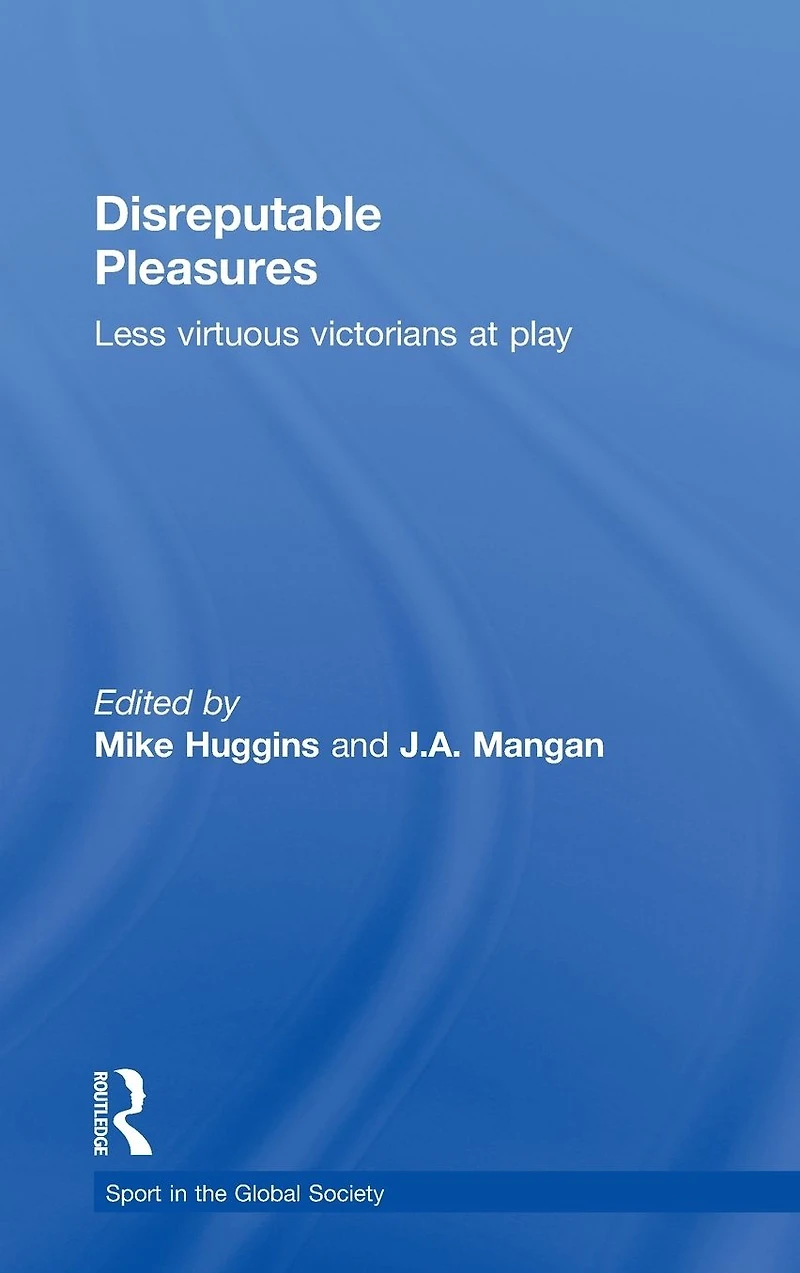 Disreputable Pleasures: Less Virtuous Victorians at Play