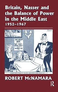 Britain, Nasser and the Balance of Power Middle East, 1952-1977: From Eygptian Revolution to Six Day War