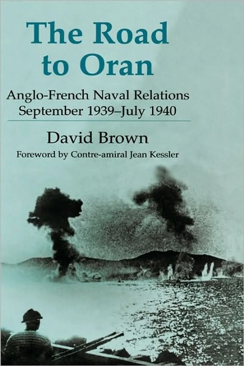 The Road to Oran: Anglo-French Naval Relations, September 1939-July 1940