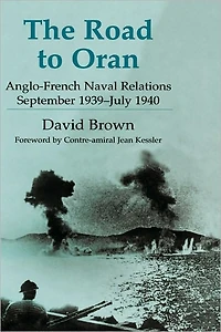 The Road to Oran: Anglo-French Naval Relations, September 1939-July 1940