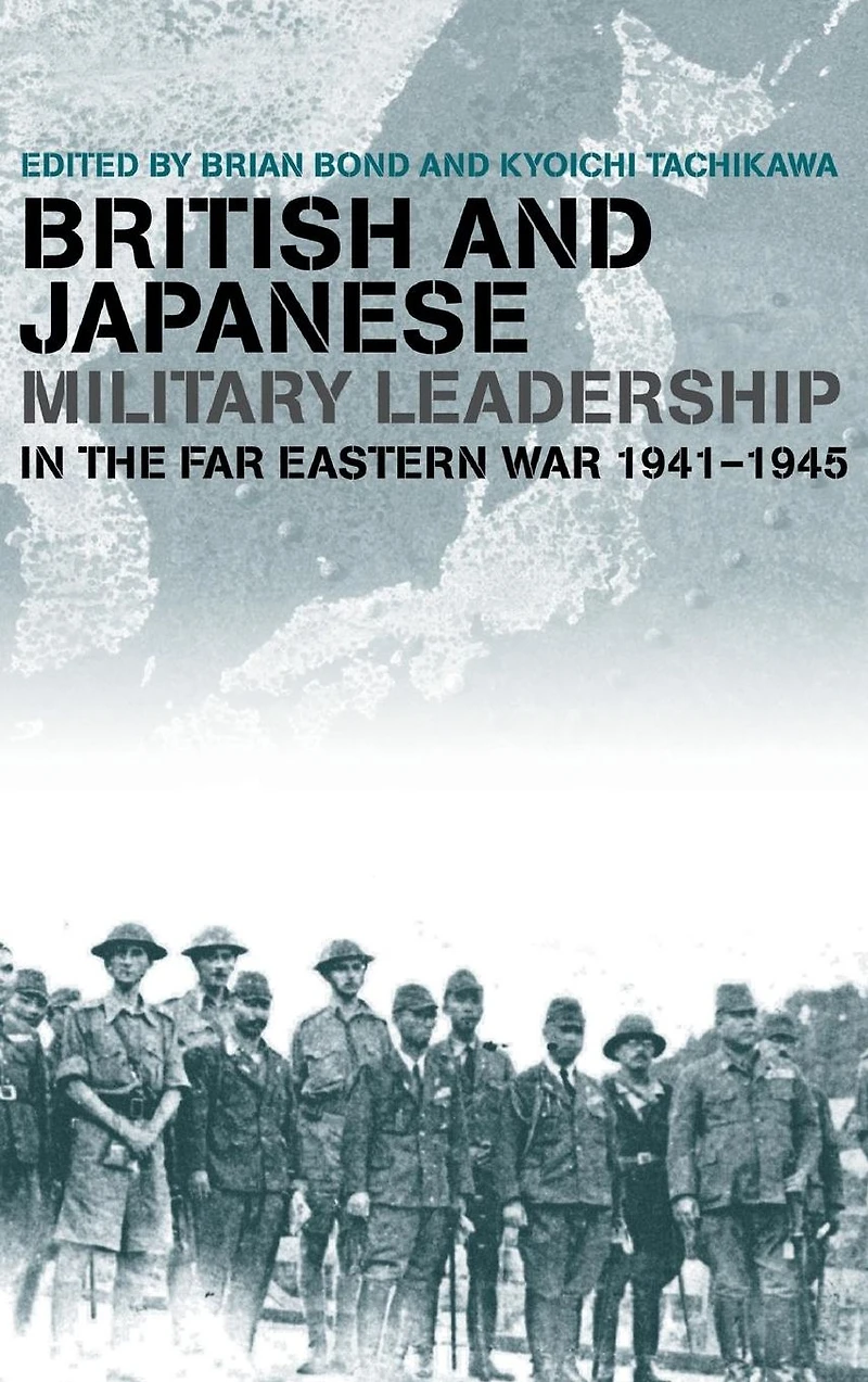British and Japanese Military Leadership the Far Eastern War, 1941-45