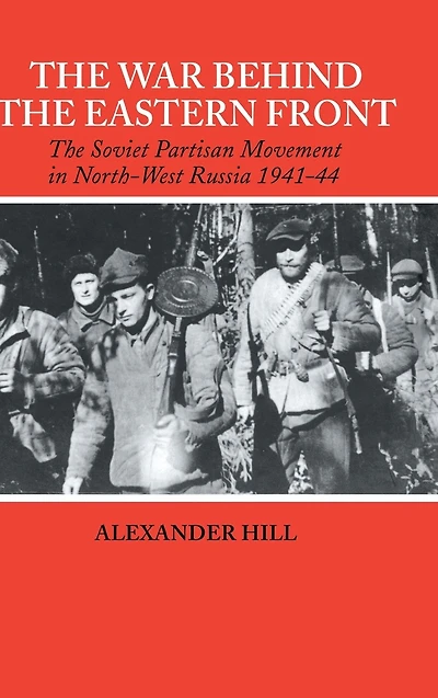 the War Behind Eastern Front: Soviet Partisans North West Russia 1941-1944
