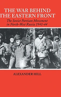 the War Behind Eastern Front: Soviet Partisans North West Russia 1941-1944