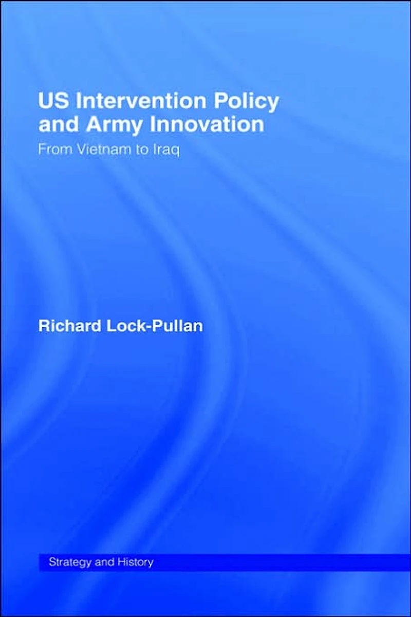 US Intervention Policy and Army Innovation: From Vietnam to Iraq