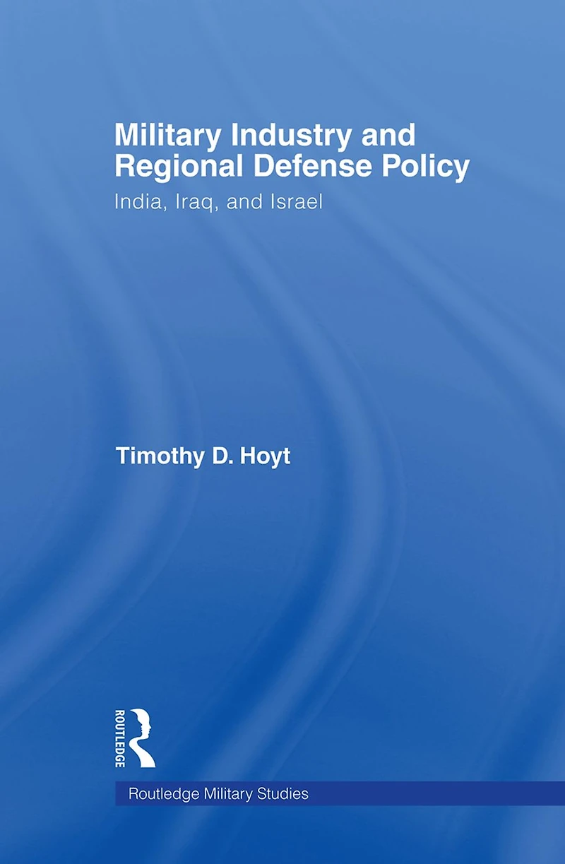Military Industry and Regional Defense Policy: India, Iraq Israel