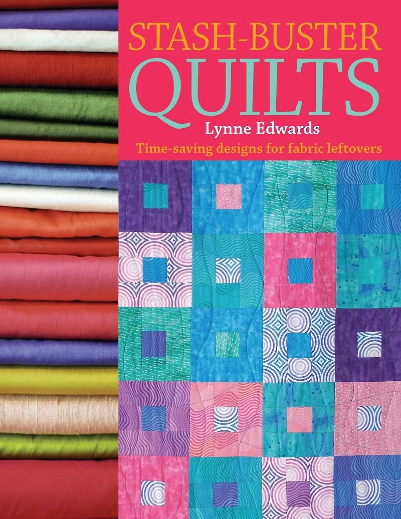 Stash-Buster Quilts: Time-Saving Designs for Fabric Leftovers