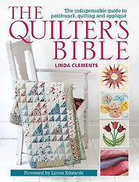 The Quilter's Bible: Indispensable Guide to Patchwork, Quilting and Appliqué