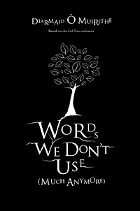 Words We Don't Use (Much Anymore): The Meaning of Words And Where They Come From