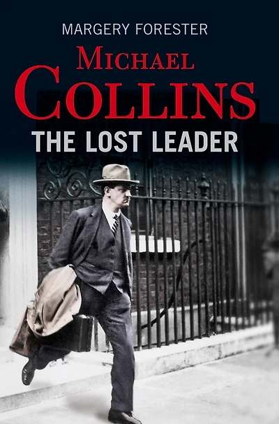 Michael Collins: The Lost Leader: A biography of Irish politician Michael Collins