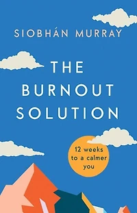 The Burnout Solution: 12 weeks to a calmer you