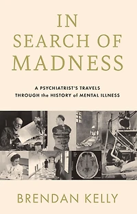 Search of Madness: A Psychiatrist's Travels Through the History Mental Illness