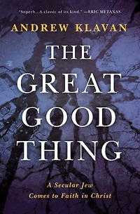 The Great Good Thing: A Secular Jew Comes to Faith Christ