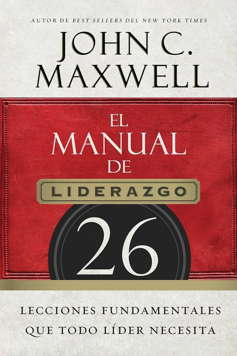 El manual de liderazgo: 26 lecciones fundamentales que todo líder necesita