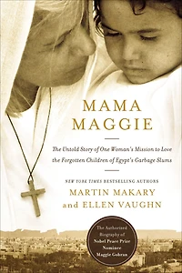 Mama Maggie: the Untold Story of One Woman's Mission to Love Forgotten Children Egypt's Garbage Slums