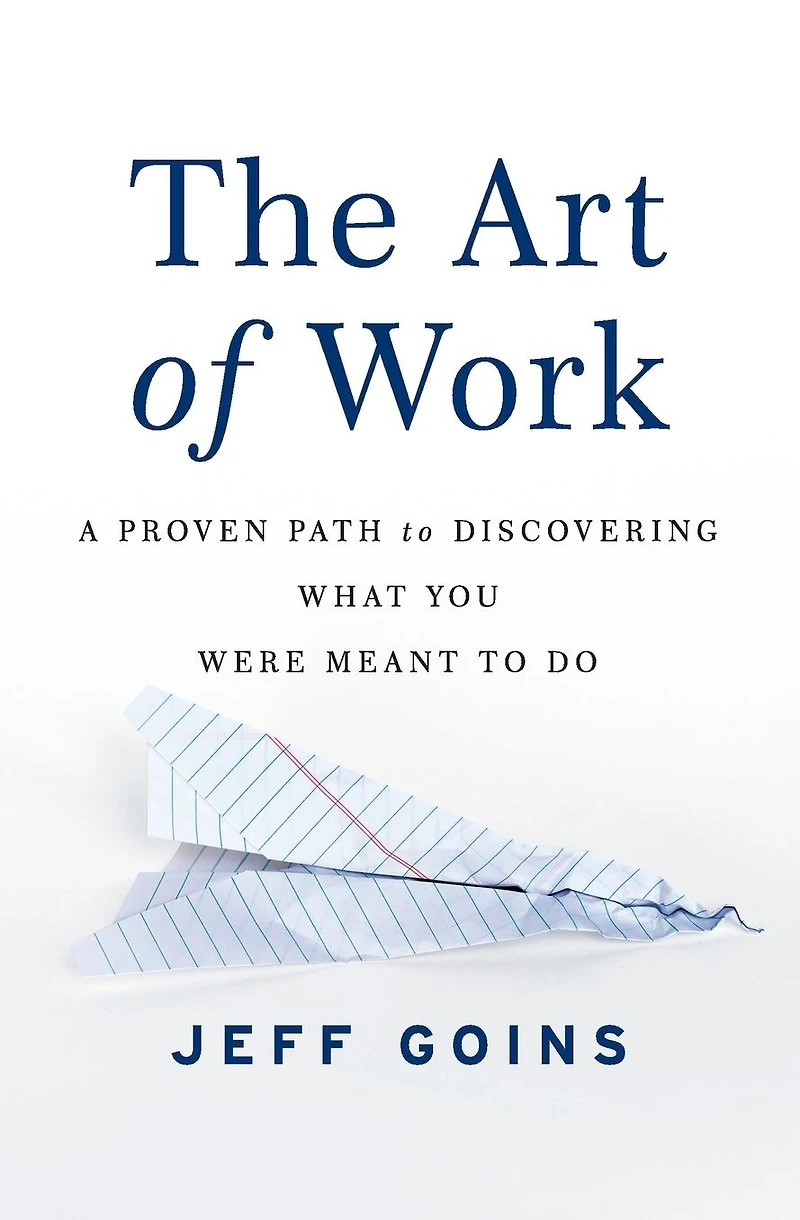 The Art of Work: A Proven Path to Discovering What You Were Meant Do