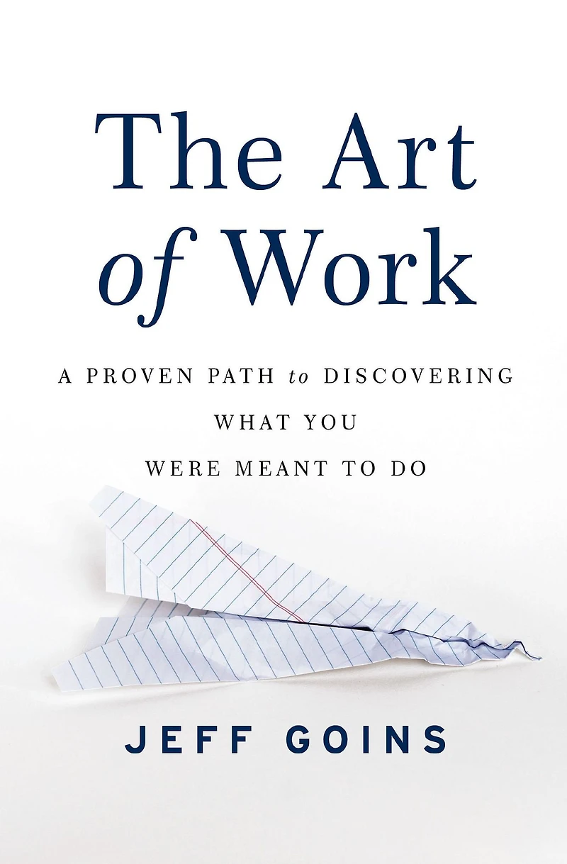 The Art of Work: A Proven Path to Discovering What You Were Meant Do