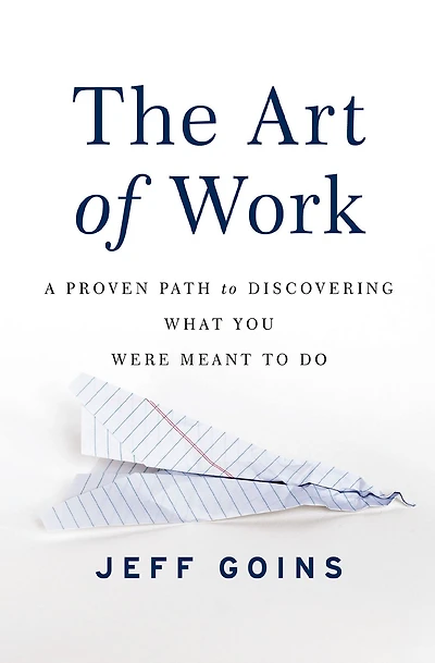 The Art of Work: A Proven Path to Discovering What You Were Meant Do