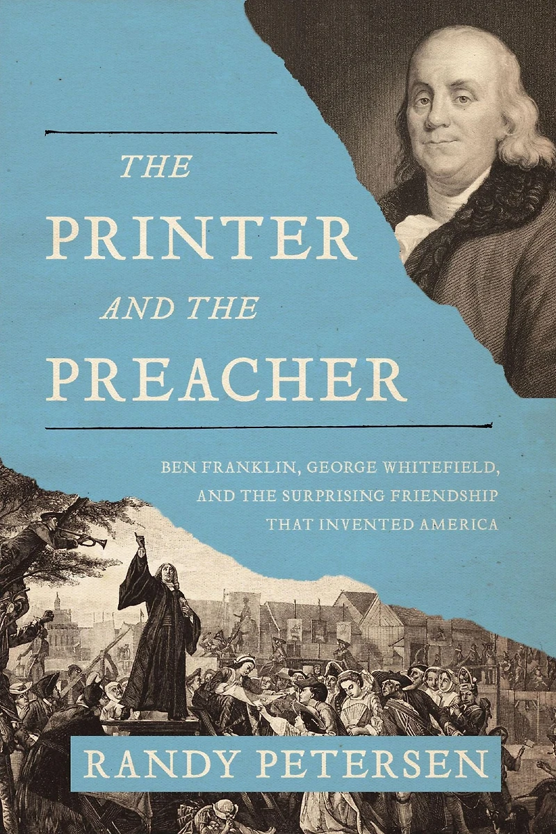 the Printer and Preacher: Ben Franklin, George Whitefield, Surprising Friendship That Invented America