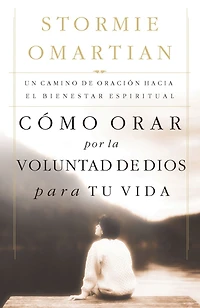 Cómo orar por la voluntad de Dios para tu vida: Un camino oración hacia el bienestar espiritual