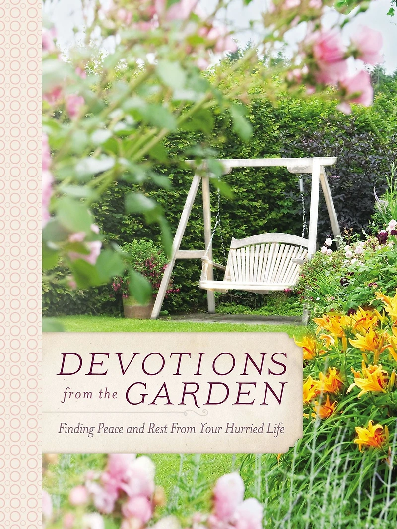 Devotions from the Garden: Finding Peace and Rest Your Hurried Life (A 90-Day Devotional)
