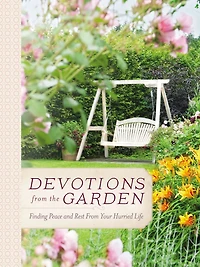 Devotions from the Garden: Finding Peace and Rest Your Hurried Life (A 90-Day Devotional)