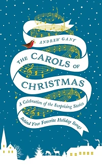 the Carols of Christmas: A Celebration Surprising Stories Behind Your Favorite Holiday Songs