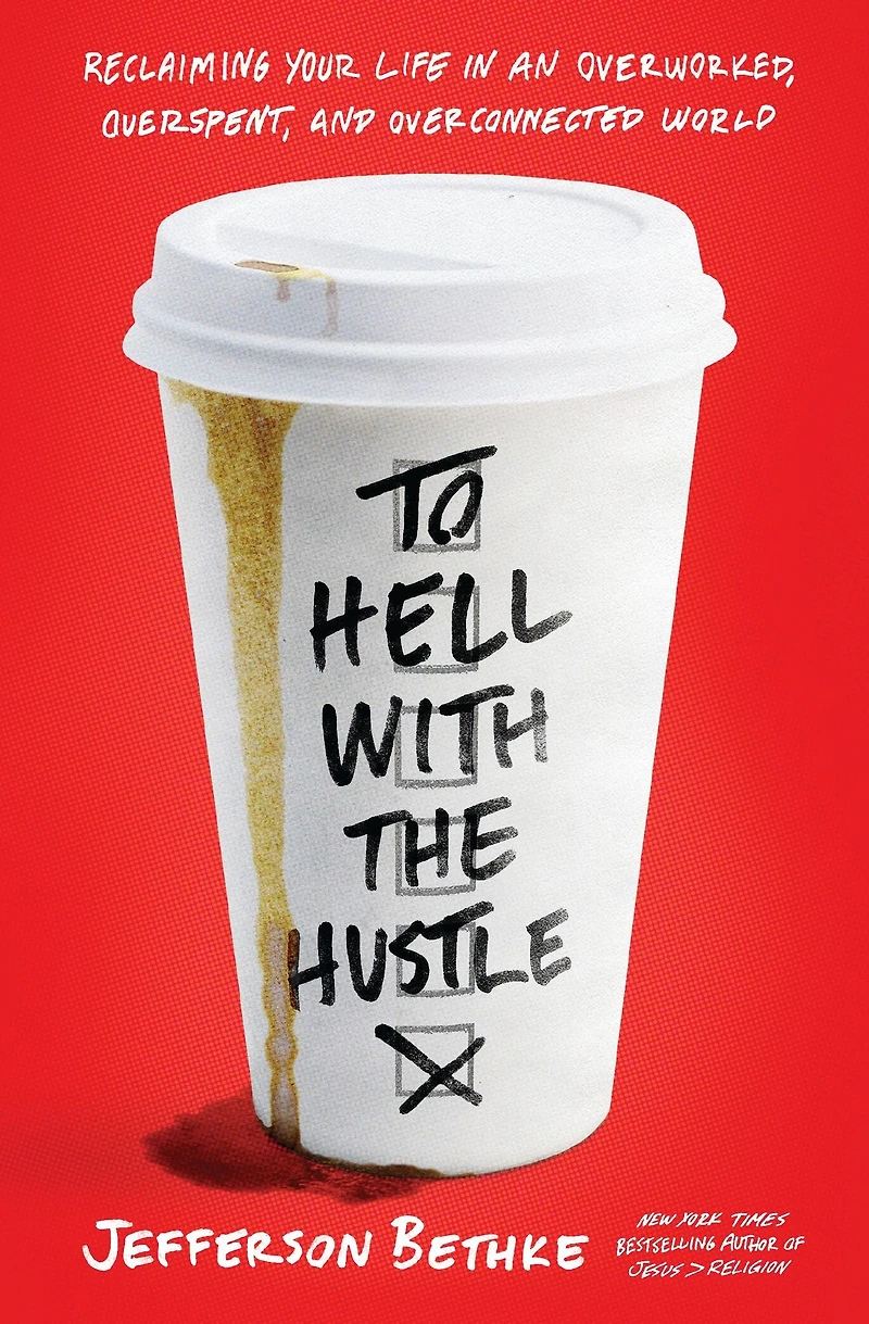 To Hell with the Hustle: Reclaiming Your Life an Overworked, Overspent, and Overconnected World