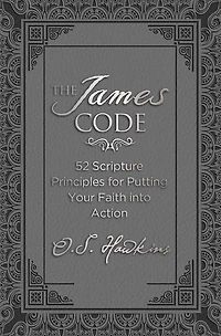 The James Code: 52 Scripture Principles for Putting Your Faith into Action