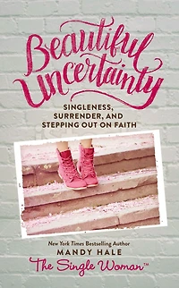 Beautiful Uncertainty: Singleness, Surrender, and Stepping Out Faith