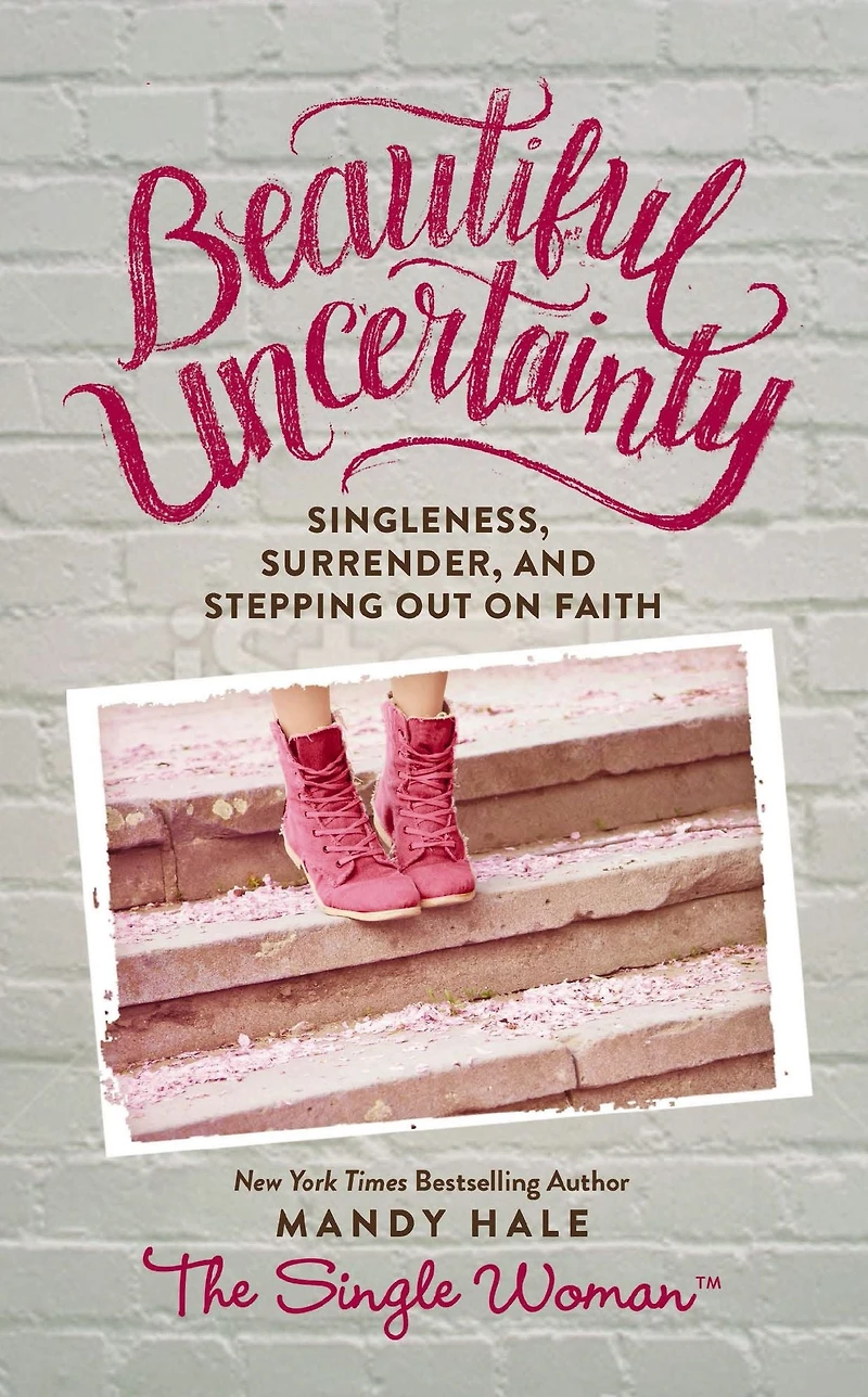 Beautiful Uncertainty: Singleness, Surrender, and Stepping Out Faith