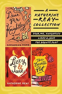 A Katherine Reay Collection: Dear Mr. Knightley, Lizzy and Jane, The Brontë Plot