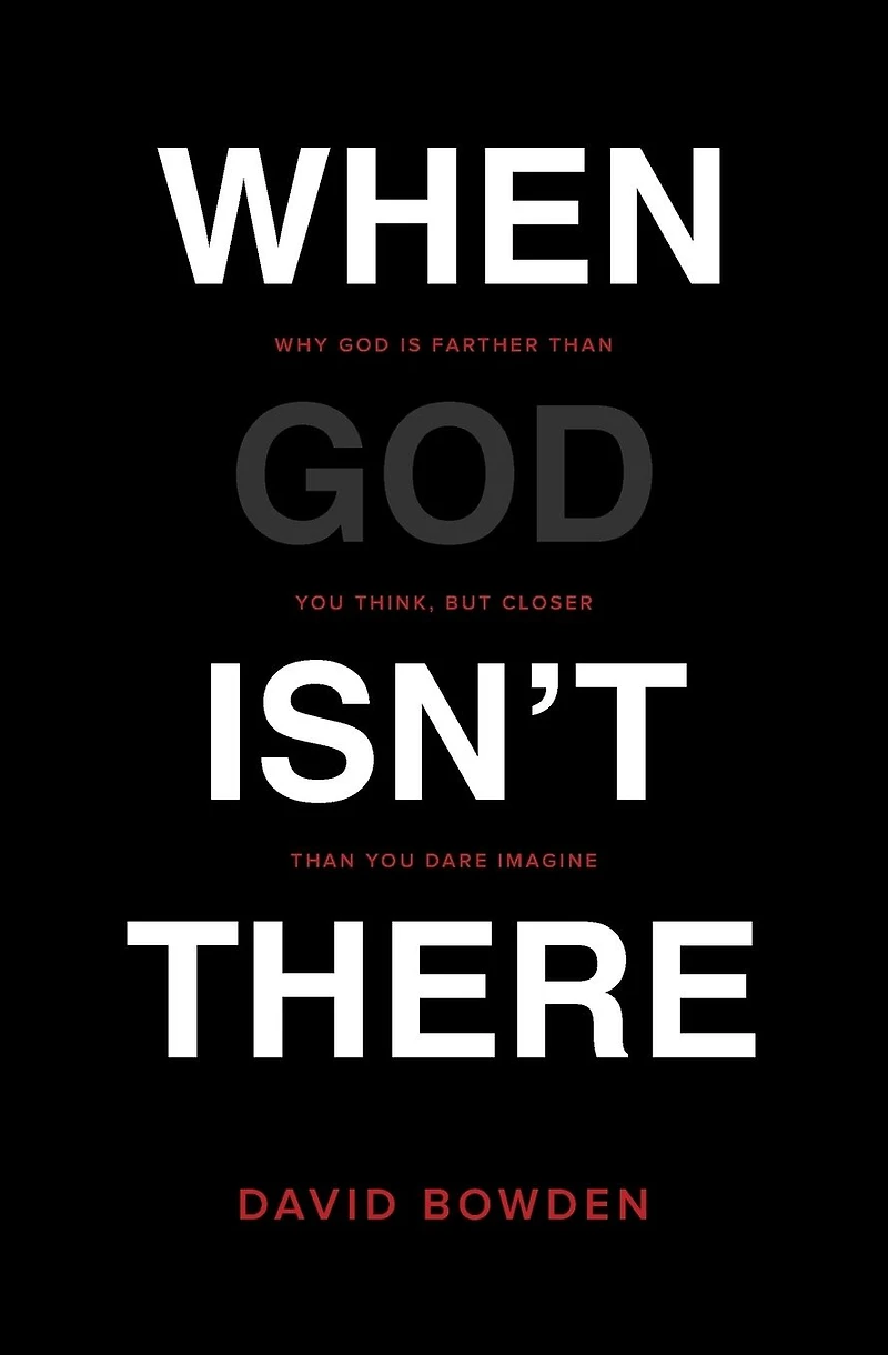 When God Isn't There: Why Is Farther than You Think but Closer Dare Imagine