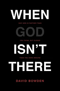 When God Isn't There: Why Is Farther than You Think but Closer Dare Imagine