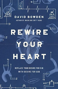 Rewire Your Heart: Replace Desire For Sin with God