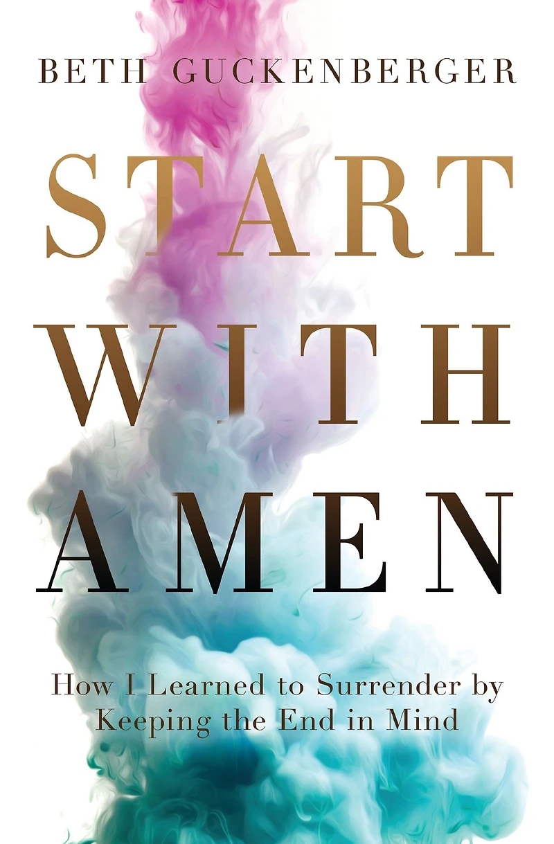 Start with Amen: How I Learned to Surrender by Keeping the End Mind