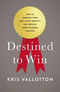 Destined to Win: How Embrace Your God-Given Identity and Realize Kingdom Purpose