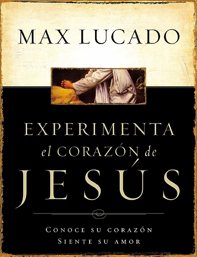 Experimente el corazón de Jesús: Conozca su corazón, sienta amor