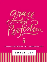 Grace, Not Perfection (with Bonus Content): Embracing Simplicity, Celebrating Joy (Tools and Strategies to Help You Simplify Your Space, Time, Mind So Can Slow Down Enjoy Life)