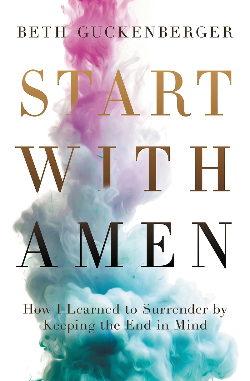 Start with Amen: How I Learned to Surrender by Keeping the End Mind