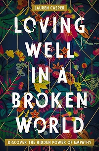 Loving Well a Broken World: Discover the Hidden Power of Empathy