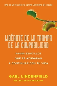 Libérate de la trampa culpabilidad: Pasos sencillos que te ayudarán a contin