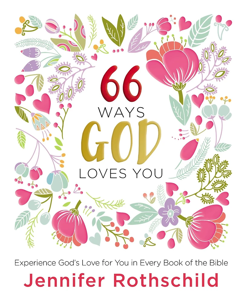 66 Ways God Loves You: Experience God's Love for You Every Book of the Bible (A 66-Day Devotional)