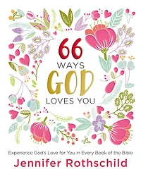 66 Ways God Loves You: Experience God's Love for You Every Book of the Bible (A 66-Day Devotional)