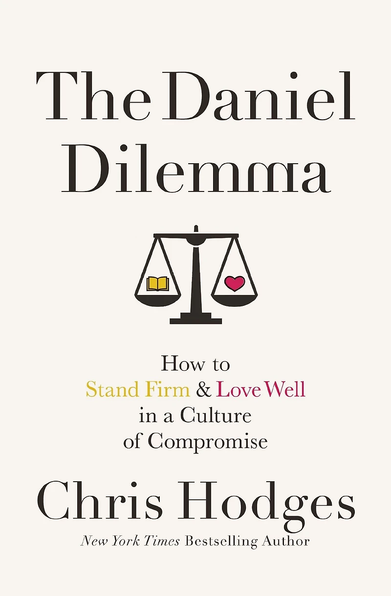 The Daniel Dilemma: How to Stand Firm and Love Well a Culture of Compromise